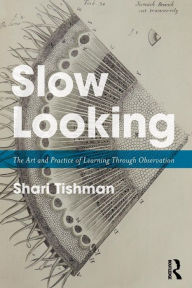 Title: Slow Looking: The Art and Practice of Learning Through Observation / Edition 1, Author: Shari Tishman