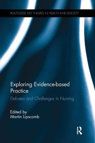 Title: Exploring Evidence-based Practice: Debates and Challenges in Nursing / Edition 1, Author: Martin Lipscomb