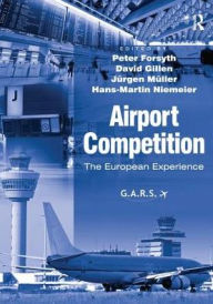 Title: Airport Competition: The European Experience / Edition 1, Author: Peter Forsyth