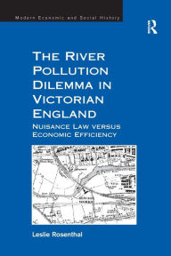 Title: The River Pollution Dilemma in Victorian England: Nuisance Law versus Economic Efficiency, Author: Leslie Rosenthal