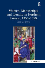 Title: Women, Manuscripts and Identity in Northern Europe, 1350-1550, Author: Joni M. Hand