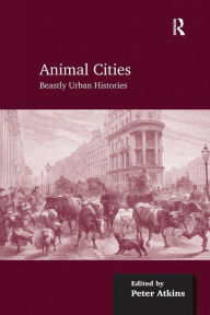 Title: Animal Cities: Beastly Urban Histories, Author: Peter Atkins