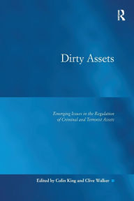Title: Dirty Assets: Emerging Issues in the Regulation of Criminal and Terrorist Assets, Author: Colin King