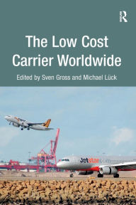 Title: The Low Cost Carrier Worldwide / Edition 1, Author: Sven Gross