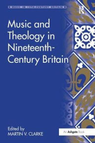 Title: Music and Theology in Nineteenth-Century Britain, Author: Martin Clarke