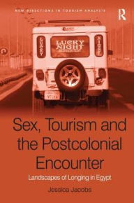 Title: Sex, Tourism and the Postcolonial Encounter: Landscapes of Longing in Egypt, Author: Jessica Jacobs