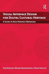 Title: Visual Interface Design for Digital Cultural Heritage: A Guide to Rich-Prospect Browsing, Author: Stan Ruecker
