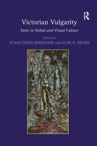 Title: Victorian Vulgarity: Taste in Verbal and Visual Culture, Author: Susan David Bernstein