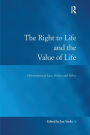 The Right to Life and the Value of Life: Orientations in Law, Politics and Ethics