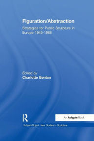 Title: Figuration/Abstraction: Strategies for Public Sculpture in Europe 1945-1968 / Edition 1, Author: Charlotte Benton