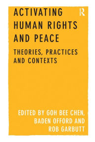 Title: Activating Human Rights and Peace: Theories, Practices and Contexts, Author: GOH Bee Chen