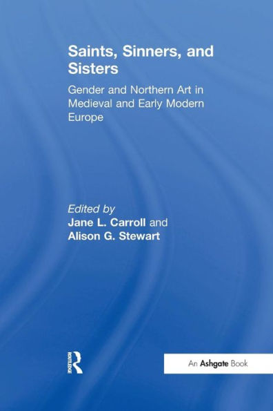 Saints, Sinners, and Sisters: Gender and Northern Art in Medieval and Early Modern Europe / Edition 1