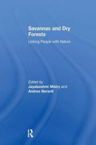 Title: Savannas and Dry Forests: Linking People with Nature / Edition 1, Author: Andrea Berardi