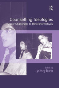 Title: Counselling Ideologies: Queer Challenges to Heteronormativity, Author: Lyndsey Moon