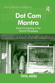 Title: Dot Com Mantra: Social Computing in the Central Himalayas / Edition 1, Author: Payal Arora