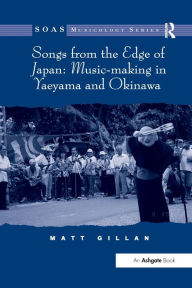 Title: Songs from the Edge of Japan: Music-making in Yaeyama and Okinawa, Author: Matt Gillan