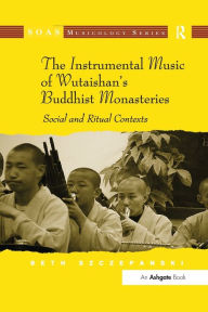 Title: The Instrumental Music of Wutaishan's Buddhist Monasteries: Social and Ritual Contexts, Author: Beth Szczepanski