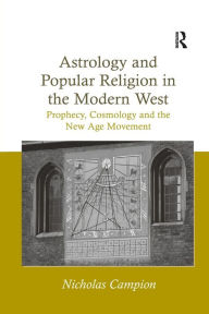 Title: Astrology and Popular Religion in the Modern West: Prophecy, Cosmology and the New Age Movement, Author: Nicholas Campion