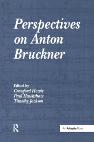 Title: Perspectives on Anton Bruckner / Edition 1, Author: Crawford Howie