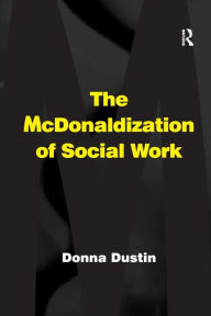 Title: The McDonaldization of Social Work, Author: Donna Dustin
