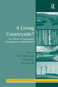 Title: A Living Countryside?: The Politics of Sustainable Development in Rural Ireland, Author: Tony Varley