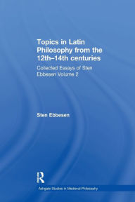 Title: Topics in Latin Philosophy from the 12th-14th centuries: Collected Essays of Sten Ebbesen Volume 2, Author: Sten Ebbesen