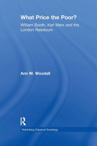 Title: What Price the Poor?: William Booth, Karl Marx and the London Residuum, Author: Ann M. Woodall