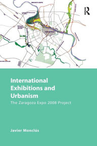 Title: International Exhibitions and Urbanism: The Zaragoza Expo 2008 Project, Author: Javier Monclús