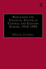 Title: Rebuilding the Financial System in Central and Eastern Europe, 1918-1994, Author: Philip L. Cottrell