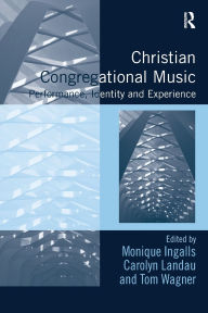 Title: Christian Congregational Music: Performance, Identity and Experience, Author: Monique Ingalls