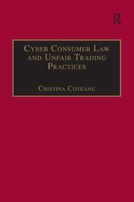 Title: Cyber Consumer Law and Unfair Trading Practices, Author: Cristina Coteanu