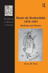 Title: Henri de Rothschild, 1872-1947: Medicine and Theater / Edition 1, Author: Harry W. Paul