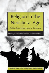 Title: Religion in the Neoliberal Age: Political Economy and Modes of Governance, Author: François Gauthier