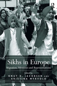 Title: Sikhs in Europe: Migration, Identities and Representations, Author: Kristina Myrvold