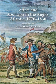 Title: Affect and Abolition in the Anglo-Atlantic, 1770-1830, Author: Stephen Ahern