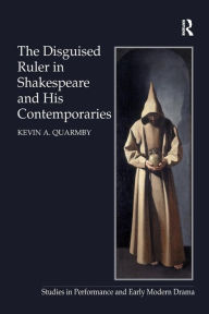 Title: The Disguised Ruler in Shakespeare and his Contemporaries, Author: Kevin A. Quarmby