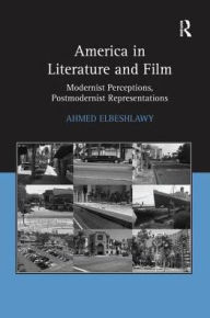 Title: America in Literature and Film: Modernist Perceptions, Postmodernist Representations, Author: Ahmed Elbeshlawy