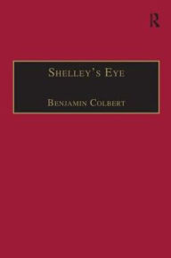 Title: Shelley's Eye: Travel Writing and Aesthetic Vision, Author: Benjamin Colbert