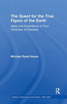 The Quest for the True Figure of the Earth: Ideas and Expeditions in Four Centuries of Geodesy