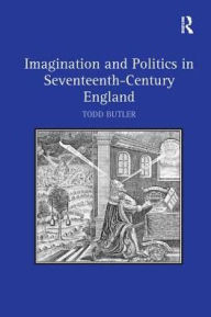 Title: Imagination and Politics in Seventeenth-Century England, Author: Todd Butler