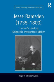 Title: Jesse Ramsden (1735-1800): London's Leading Scientific Instrument Maker, Author: Anita McConnell