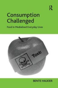 Title: Consumption Challenged: Food in Medialised Everyday Lives, Author: Bente Halkier