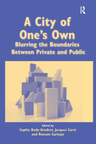 Title: A City of One's Own: Blurring the Boundaries Between Private and Public, Author: Sophie Body-Gendrot
