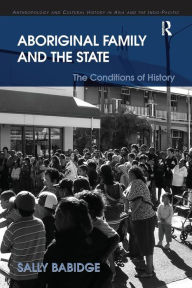 Title: Aboriginal Family and the State: The Conditions of History, Author: Sally Babidge