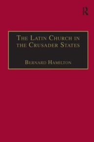 Title: The Latin Church in the Crusader States: The Secular Church, Author: Bernard Hamilton