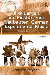 Title: Blixa Bargeld and Einstürzende Neubauten: German Experimental Music: 'Evading do-re-mi', Author: Jennifer Shryane