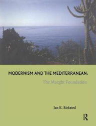 Title: Modernism and the Mediterranean: The Maeght Foundation, Author: JanK. Birksted