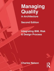 Title: Managing Quality in Architecture: Integrating BIM, Risk and Design Process / Edition 2, Author: Charles Nelson