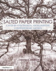 Title: Salted Paper Printing: A Step-by-Step Manual Highlighting Contemporary Artists / Edition 1, Author: Christina Anderson