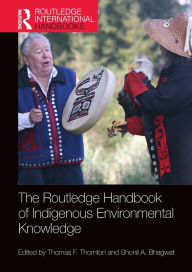 Title: The Routledge Handbook of Indigenous Environmental Knowledge, Author: Thomas F. Thornton